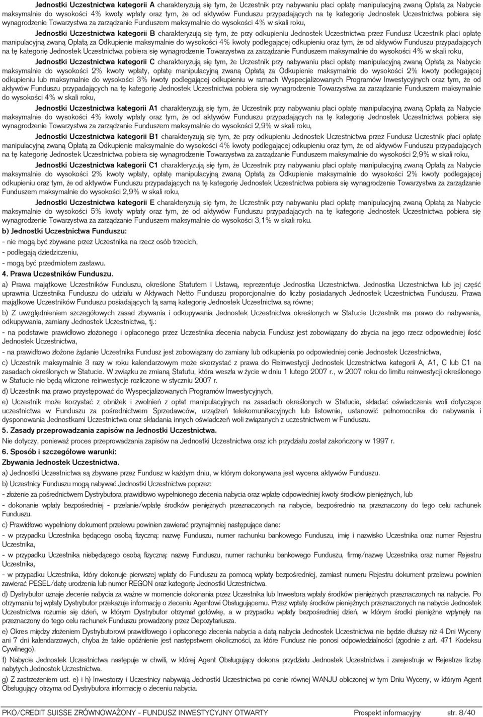 kategorii B charakteryzują się tym, że przy odkupieniu Jednostek Uczestnictwa przez Fundusz Uczestnik płaci opłatę manipulacyjną zwaną Opłatą za Odkupienie maksymalnie do wysokości 4% kwoty