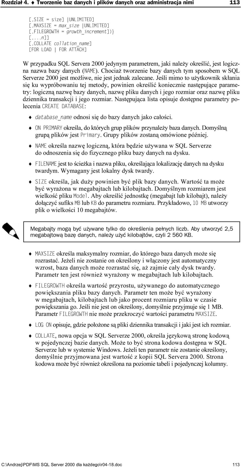 należy określić, jest logiczna nazwa bazy danych ( ). Chociaż tworzenie bazy danych tym sposobem w SQL Serverze 2000 jest możliwe, nie jest jednak zalecane.