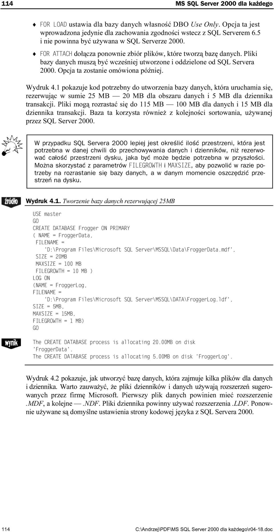 Opcja ta zostanie omówiona później. Wydruk 4.1 pokazuje kod potrzebny do utworzenia bazy danych, która uruchamia się, rezerwując w sumie 25 MB 20 MB dla obszaru danych i 5 MB dla dziennika transakcji.