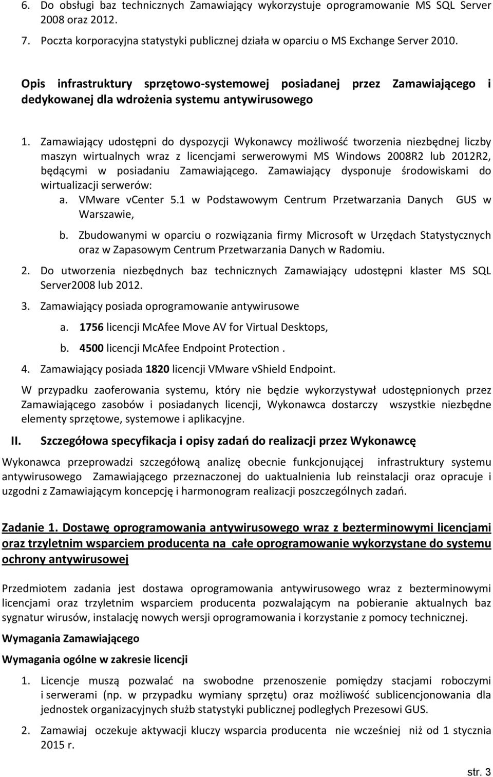 Zamawiający udostępni do dyspozycji Wykonawcy możliwość tworzenia niezbędnej liczby maszyn wirtualnych wraz z licencjami serwerowymi MS Windows 2008R2 lub 2012R2, będącymi w posiadaniu Zamawiającego.