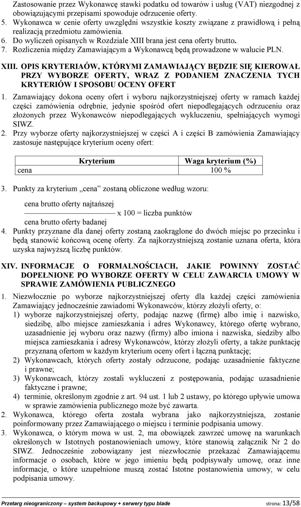 Rozliczenia między Zamawiającym a Wykonawcą będą prowadzone w walucie PLN. XIII.