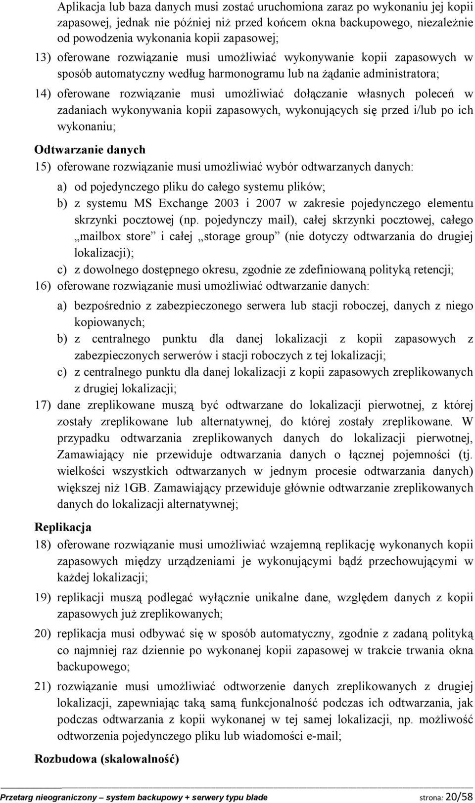 własnych poleceń w zadaniach wykonywania kopii zapasowych, wykonujących się przed i/lub po ich wykonaniu; Odtwarzanie danych 15) oferowane rozwiązanie musi umożliwiać wybór odtwarzanych danych: a) od