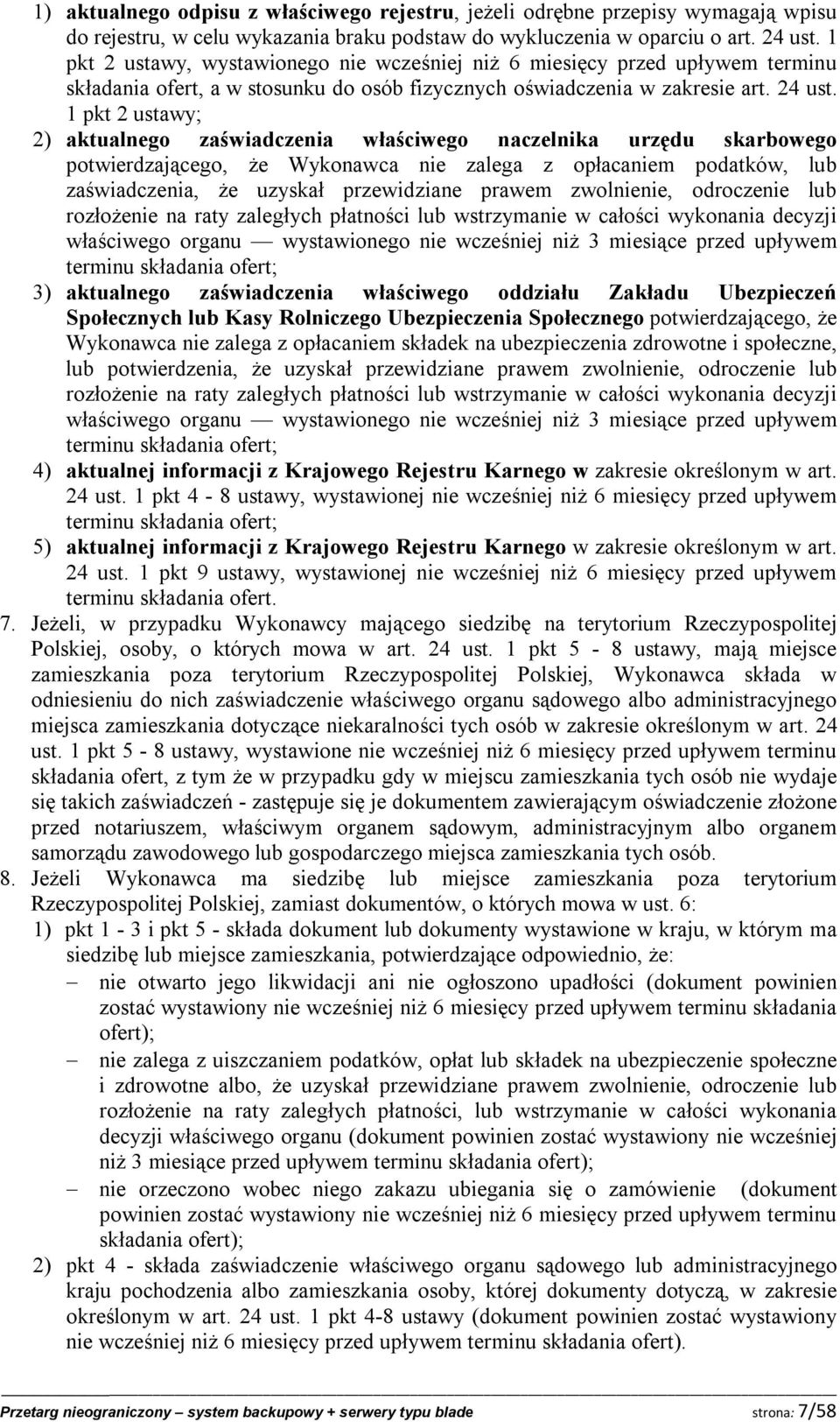 1 pkt 2 ustawy; 2) aktualnego zaświadczenia właściwego naczelnika urzędu skarbowego potwierdzającego, że Wykonawca nie zalega z opłacaniem podatków, lub zaświadczenia, że uzyskał przewidziane prawem