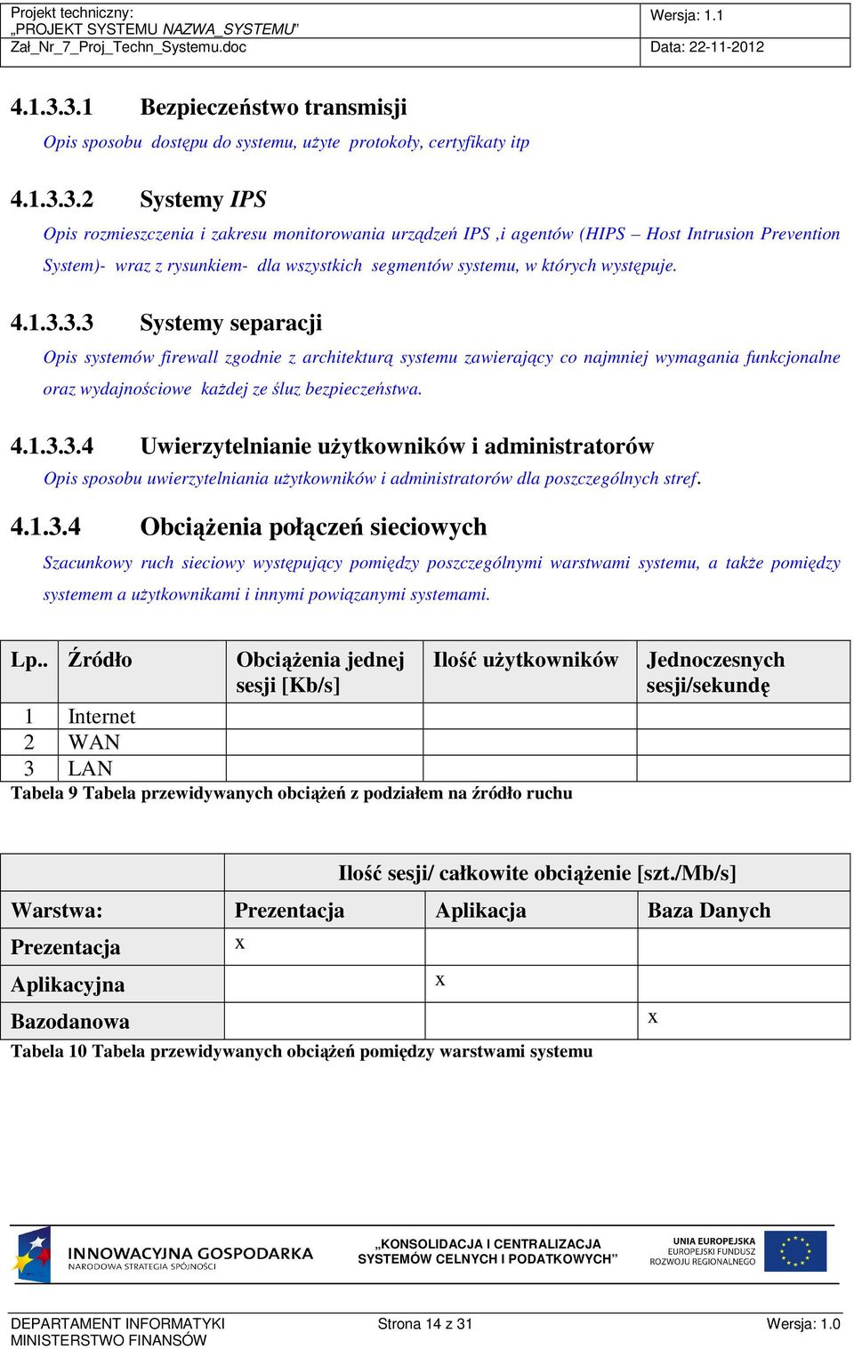 4.1.3.4 ObciąŜenia połączeń sieciowych Szacunkowy ruch sieciowy występujący pomiędzy poszczególnymi warstwami systemu, a takŝe pomiędzy systemem a uŝytkownikami i innymi powiązanymi systemami. Lp.