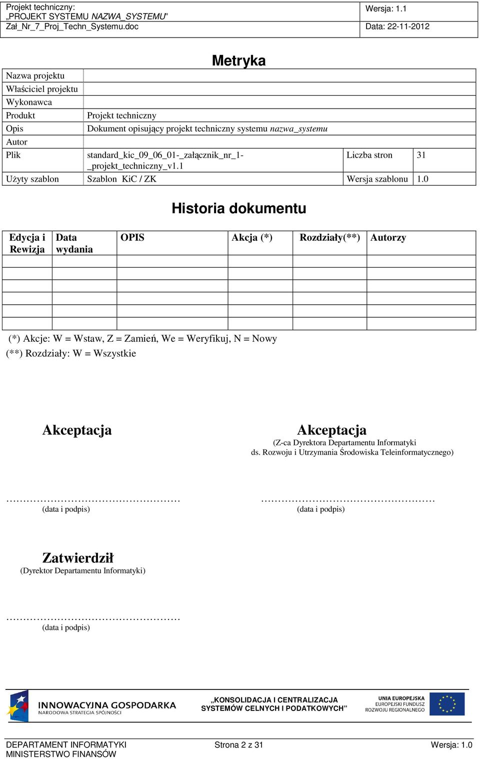 0 Historia dokumentu Edycja i Rewizja Data wydania OPIS Akcja (*) Rozdziały(**) Autorzy (*) Akcje: W = Wstaw, Z = Zamień, We = Weryfikuj, N = Nowy (**) Rozdziały: W = Wszystkie