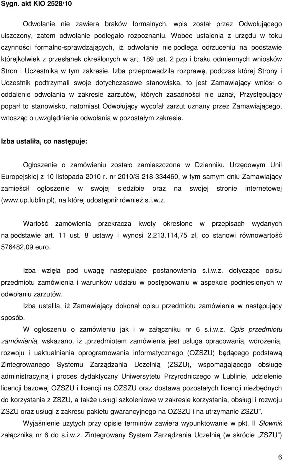 2 pzp i braku odmiennych wniosków Stron i Uczestnika w tym zakresie, Izba przeprowadziła rozprawę, podczas której Strony i Uczestnik podtrzymali swoje dotychczasowe stanowiska, to jest Zamawiający