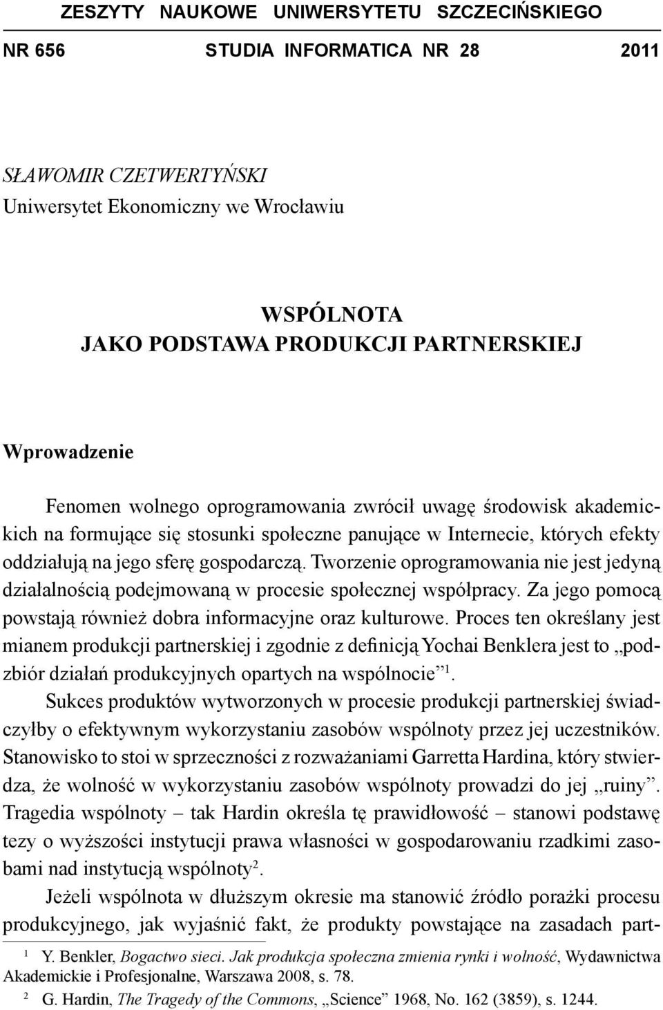 Tworzenie oprogramowania nie jest jedyną działalnością podejmowaną w procesie społecznej współpracy. Za jego pomocą powstają również dobra informacyjne oraz kulturowe.