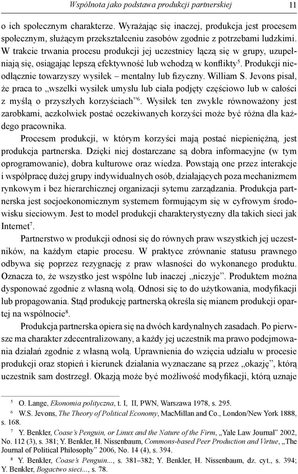 W trakcie trwania procesu produkcji jej uczestnicy łączą się w grupy, uzupełniają się, osiągając lepszą efektywność lub wchodzą w konflikty 5.