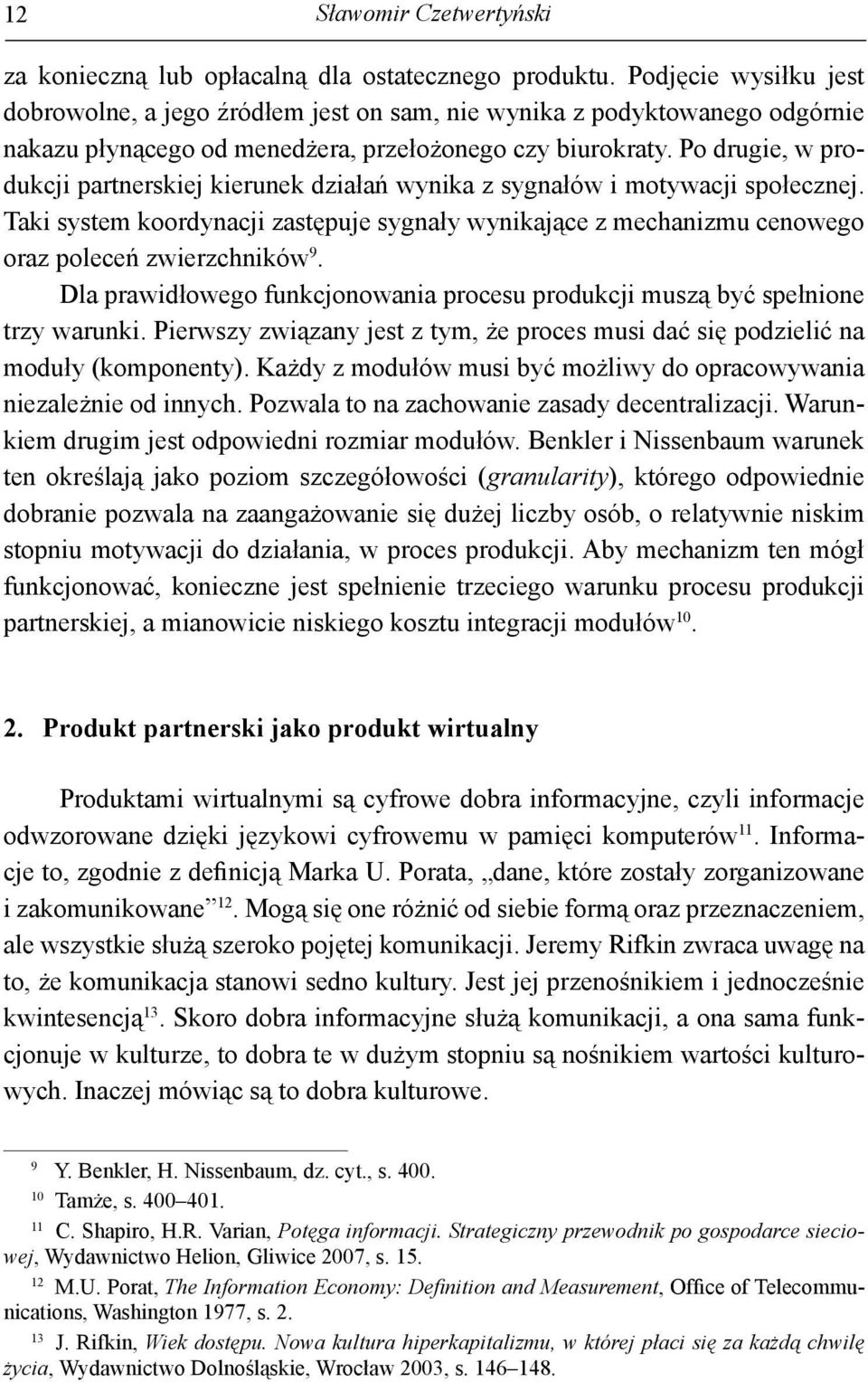 Po drugie, w produkcji partnerskiej kierunek działań wynika z sygnałów i motywacji społecznej. Taki system koordynacji zastępuje sygnały wynikające z mechanizmu cenowego oraz poleceń zwierzchników 9.