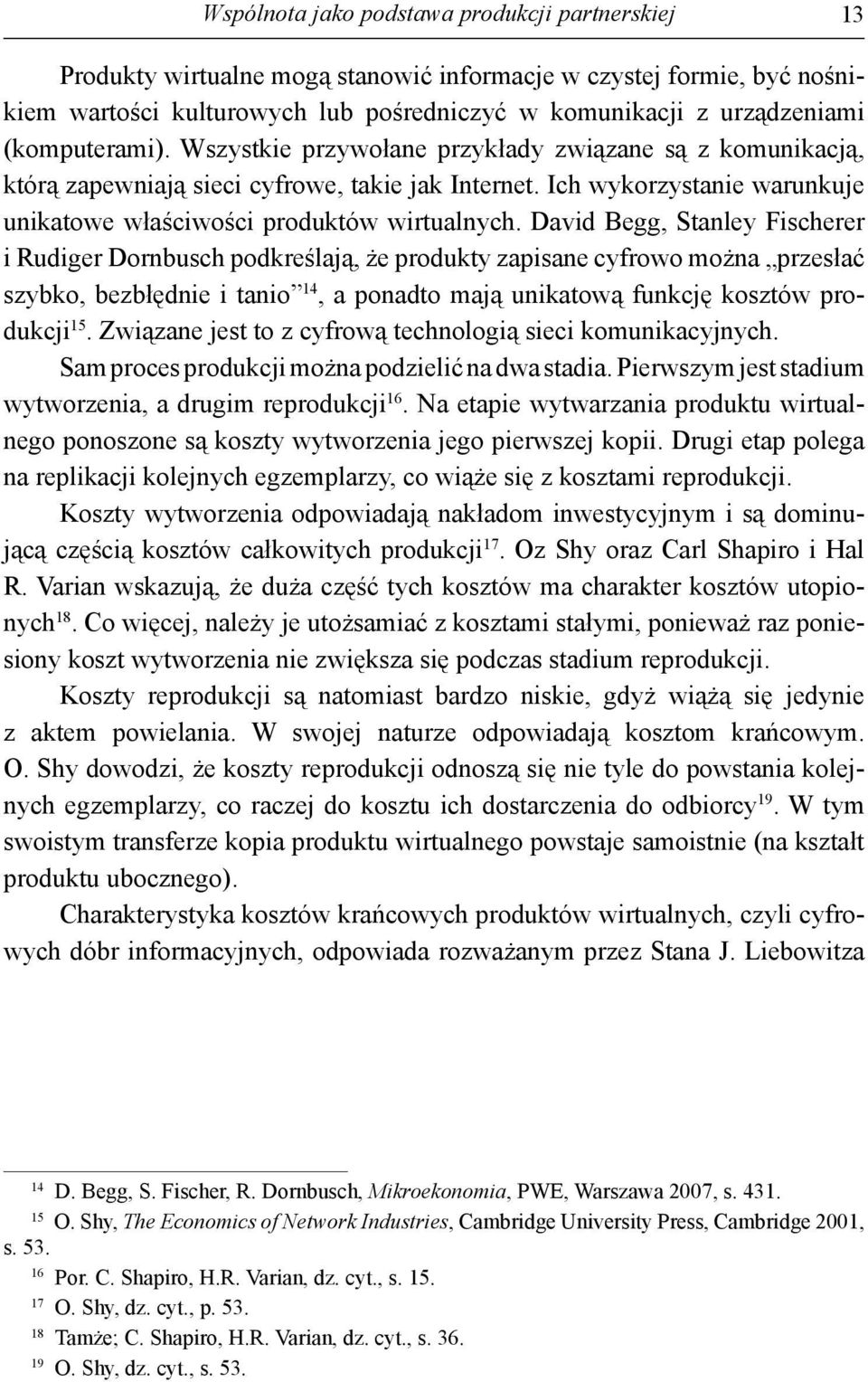 David Begg, Stanley Fischerer i Rudiger Dornbusch podkreślają, że produkty zapisane cyfrowo można przesłać szybko, bezbłędnie i tanio 14, a ponadto mają unikatową funkcję kosztów produkcji 15.