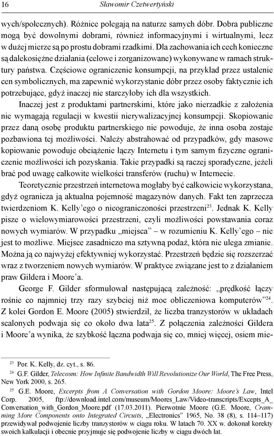 Dla zachowania ich cech konieczne są dalekosiężne działania (celowe i zorganizowane) wykonywane w ramach struktury państwa.