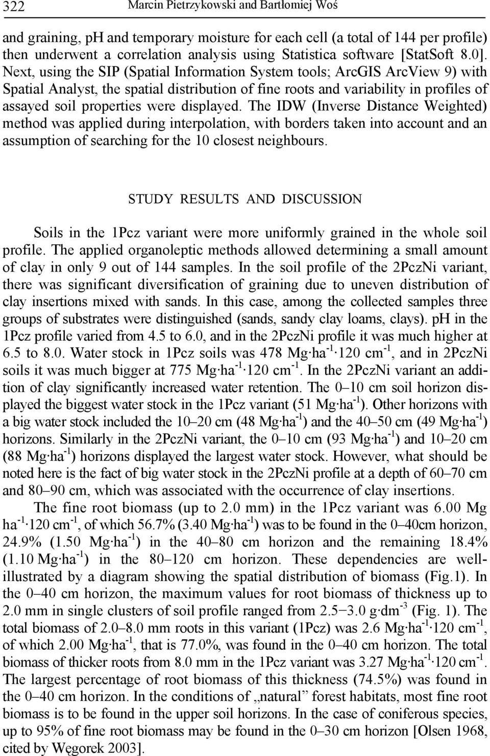 Next, using the SIP (Spatial Information System tools; ArcGIS ArcView 9) with Spatial Analyst, the spatial distribution of fine roots and variability in profiles of assayed soil properties were