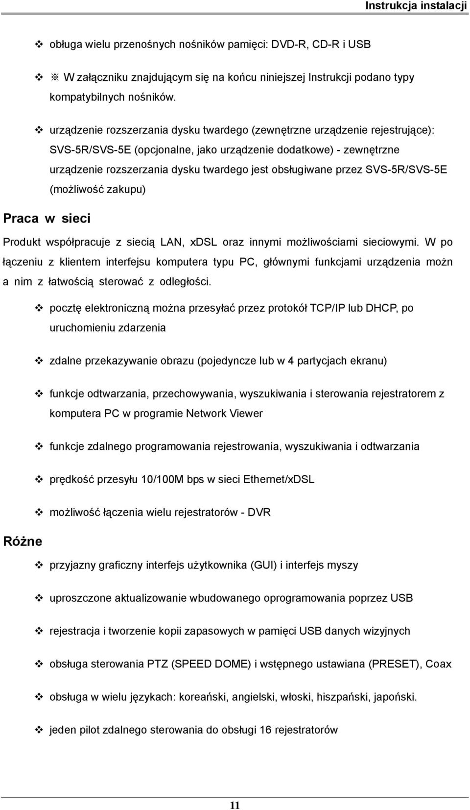 przez SVS-5R/SVS-5E (możliwość zakupu) Praca w sieci Produkt współpracuje z siecią LAN, xdsl oraz innymi możliwościami sieciowymi.