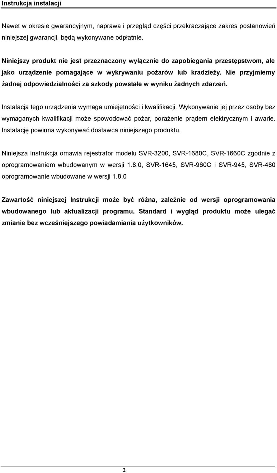 Nie przyjmiemy żadnej odpowiedzialności za szkody powstałe w wyniku żadnych zdarzeń. Instalacja tego urządzenia wymaga umiejętności i kwalifikacji.