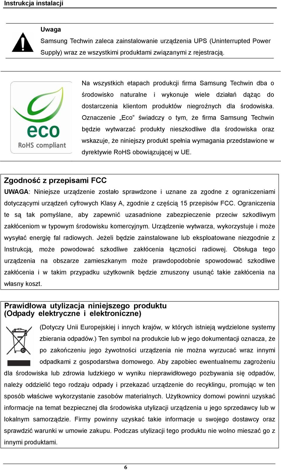 Oznaczenie Eco świadczy o tym, że firma Samsung Techwin będzie wytwarzać produkty nieszkodliwe dla środowiska oraz wskazuje, że niniejszy produkt spełnia wymagania przedstawione w dyrektywie RoHS