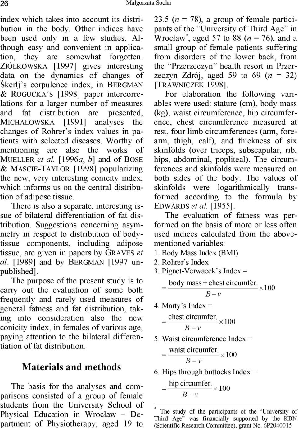 distribution are presented, MICHAŁOWSKA [1991] analyses the changes of Rohrer s index values in patients with selected diseases. Worthy of mentioning are also the works of MUELLER et al.