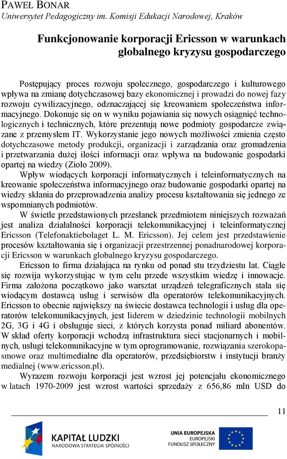 dotychczasowej bazy ekonomicznej i prowadzi do nowej fazy rozwoju cywilizacyjnego, odznaczającej się kreowaniem społeczeństwa informacyjnego.