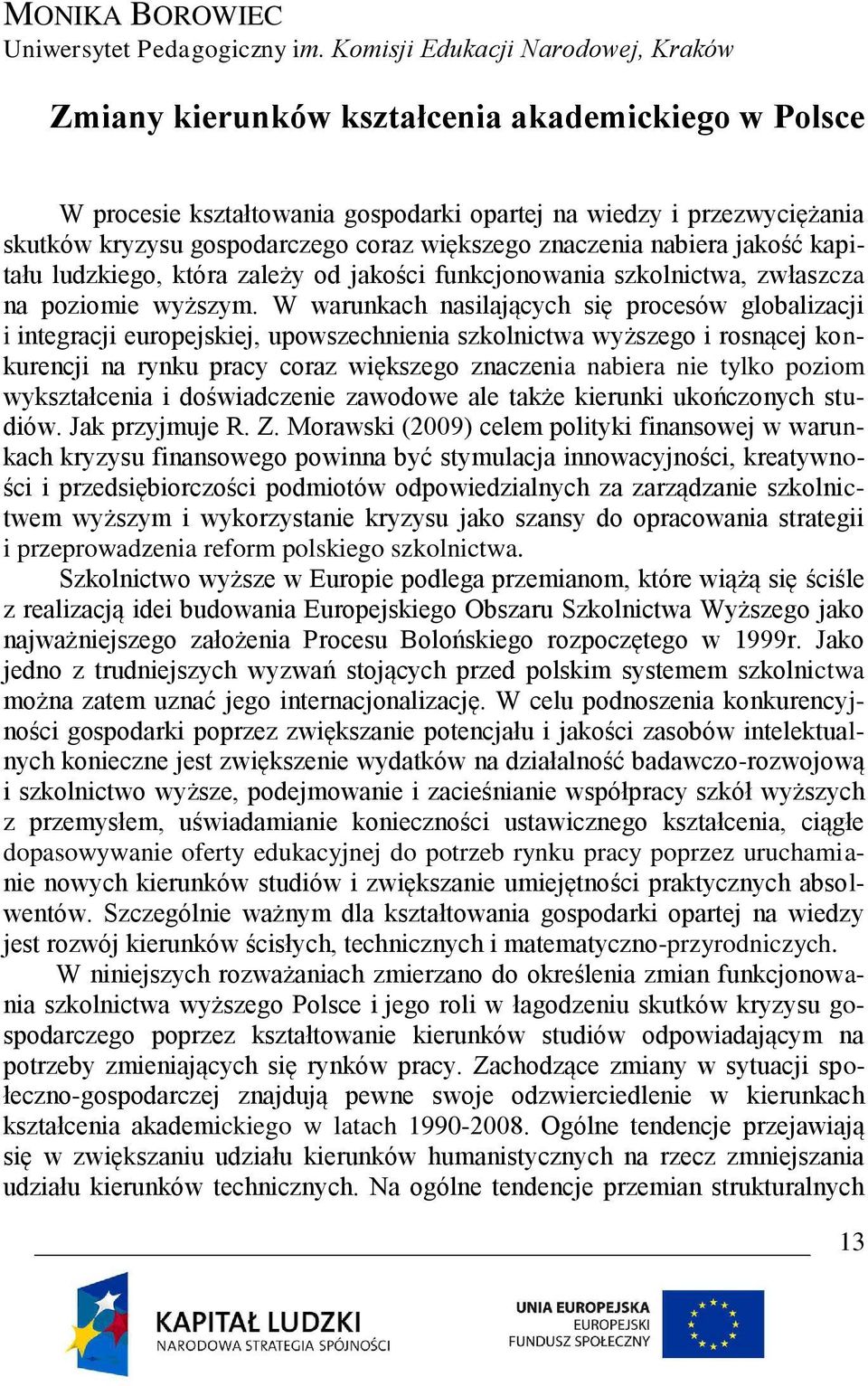 większego znaczenia nabiera jakość kapitału ludzkiego, która zależy od jakości funkcjonowania szkolnictwa, zwłaszcza na poziomie wyższym.