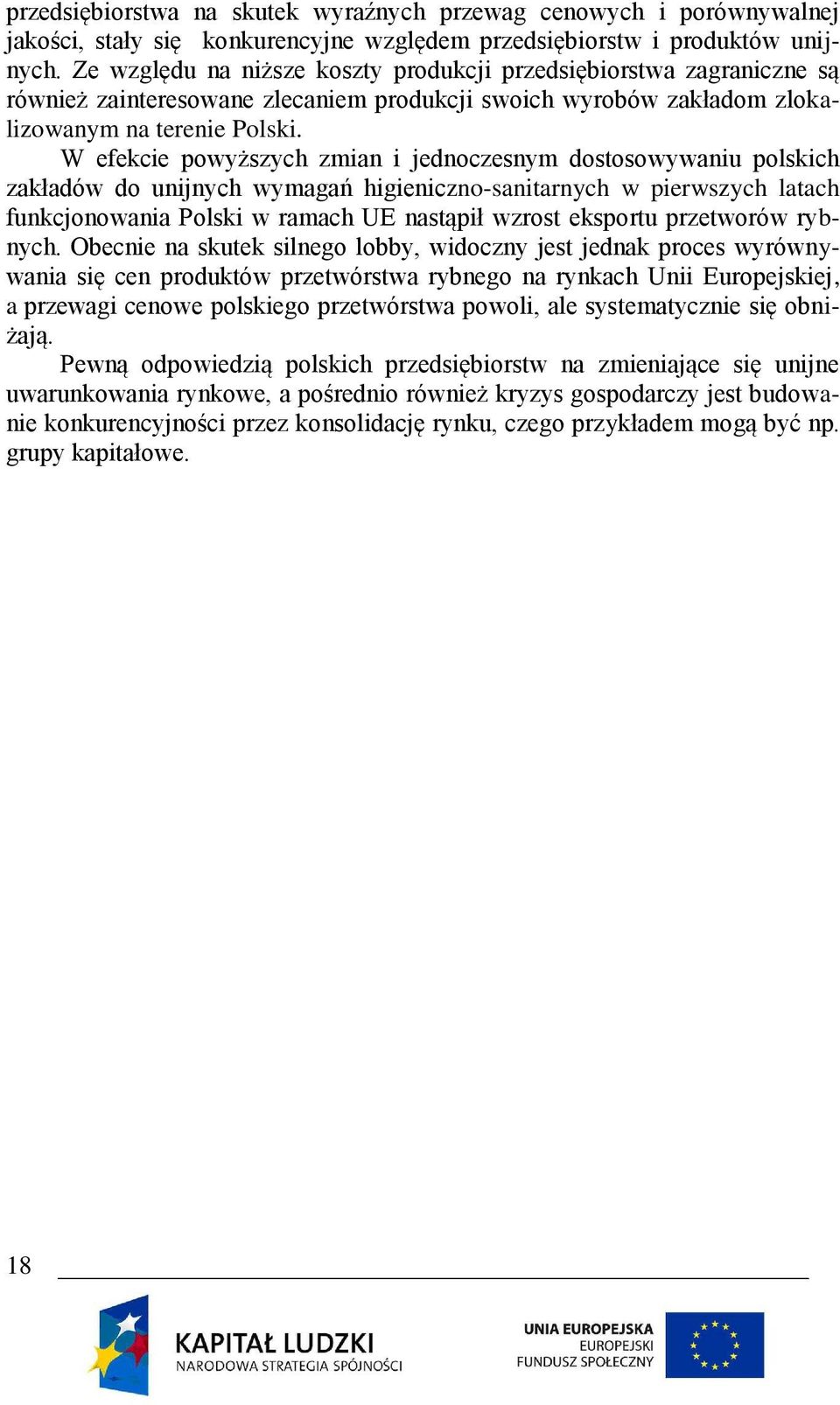 W efekcie powyższych zmian i jednoczesnym dostosowywaniu polskich zakładów do unijnych wymagań higieniczno-sanitarnych w pierwszych latach funkcjonowania Polski w ramach UE nastąpił wzrost eksportu