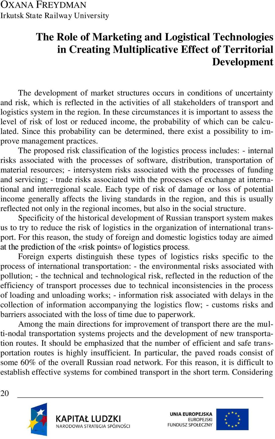 In these circumstances it is important to assess the level of risk of lost or reduced income, the probability of which can be calculated.