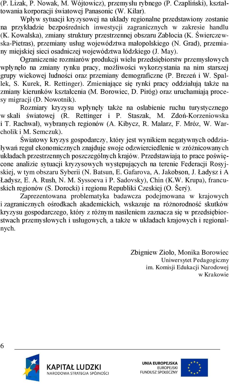 Kowalska), zmiany struktury przestrzennej obszaru Zabłocia (K. Świerczewska-Pietras), przemiany usług województwa małopolskiego (N.