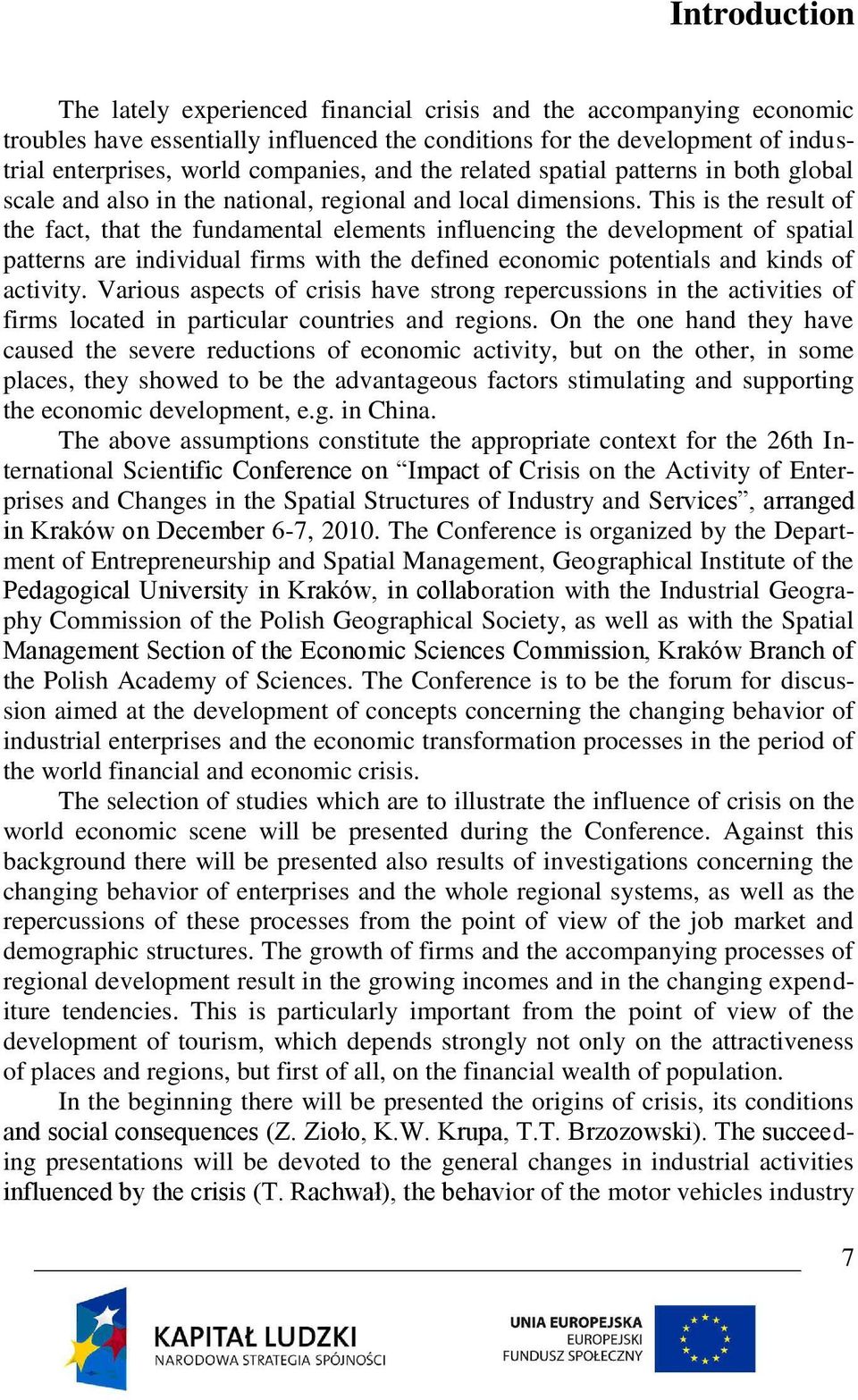 This is the result of the fact, that the fundamental elements influencing the development of spatial patterns are individual firms with the defined economic potentials and kinds of activity.