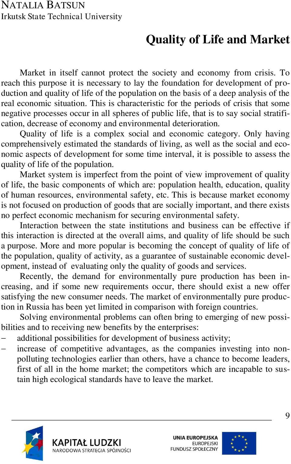 This is characteristic for the periods of crisis that some negative processes occur in all spheres of public life, that is to say social stratification, decrease of economy and environmental