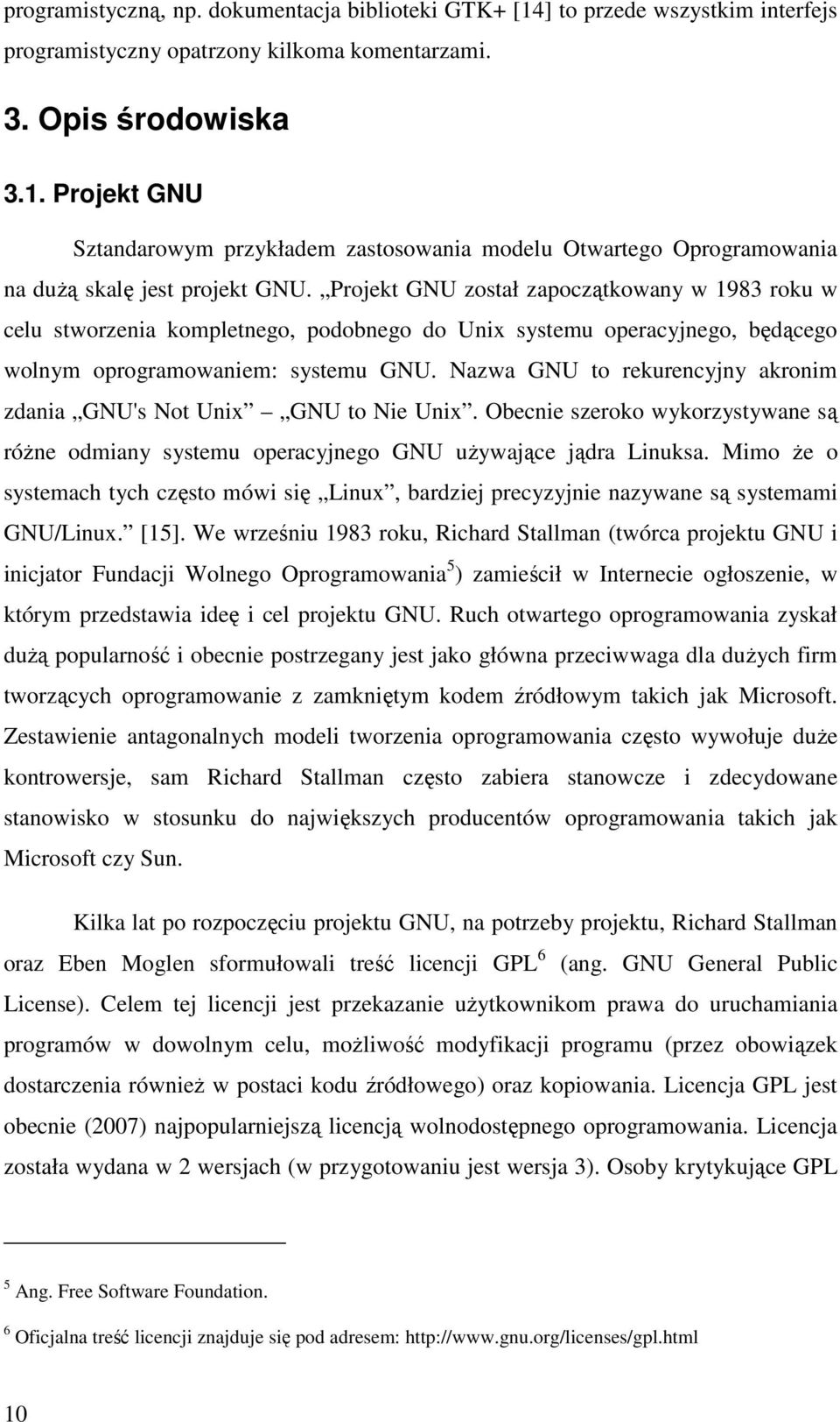 Nazwa GNU to rekurencyjny akronim zdania GNU's Not Unix GNU to Nie Unix. Obecnie szeroko wykorzystywane są róŝne odmiany systemu operacyjnego GNU uŝywające jądra Linuksa.