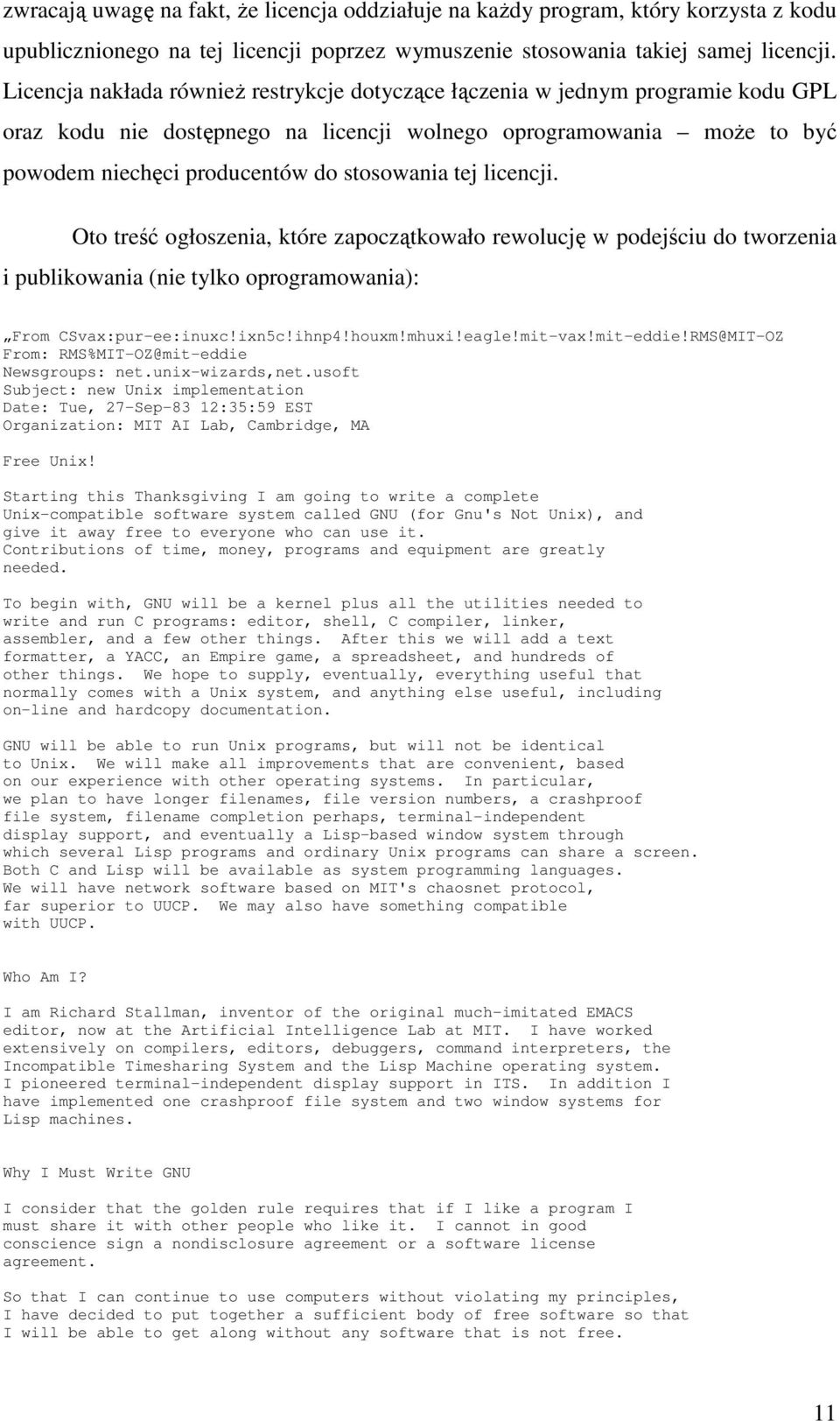 tej licencji. Oto treść ogłoszenia, które zapoczątkowało rewolucję w podejściu do tworzenia i publikowania (nie tylko oprogramowania): From CSvax:pur-ee:inuxc!ixn5c!ihnp4!houxm!mhuxi!eagle!mit-vax!