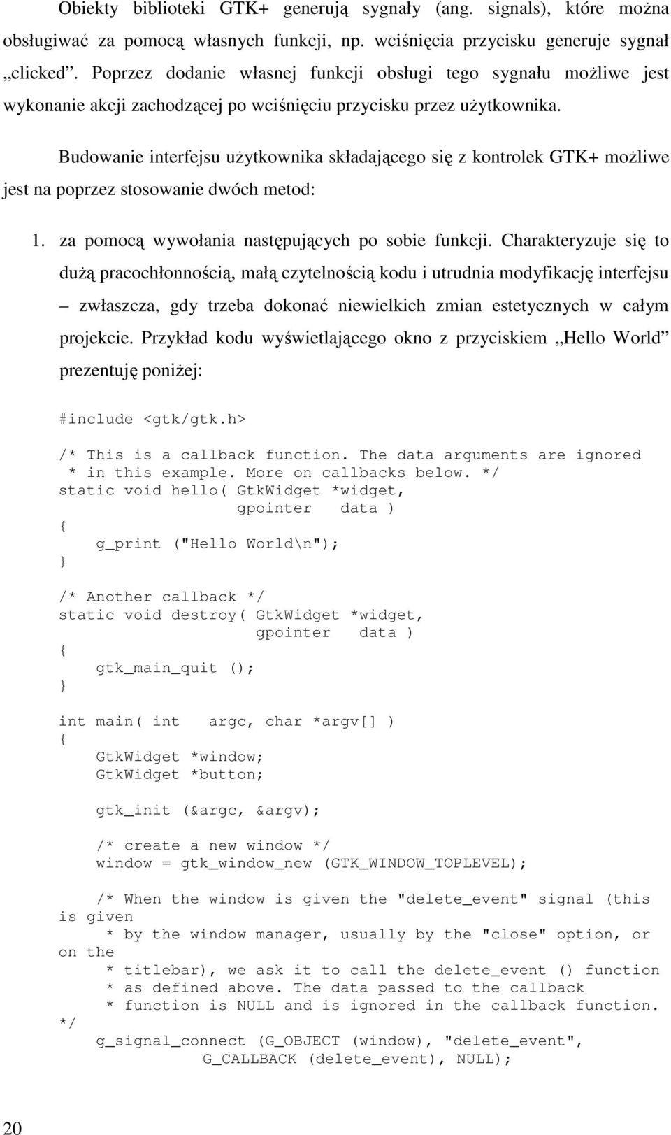 Budowanie interfejsu uŝytkownika składającego się z kontrolek GTK+ moŝliwe jest na poprzez stosowanie dwóch metod: 1. za pomocą wywołania następujących po sobie funkcji.