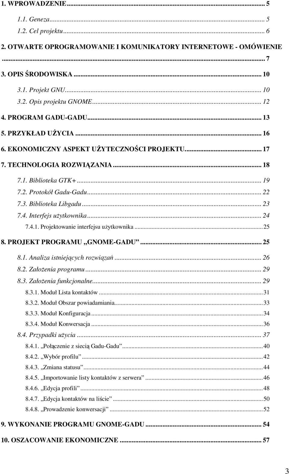 3. Biblioteka Libgadu... 23 7.4. Interfejs uŝytkownika... 24 7.4.1. Projektowanie interfejsu uŝytkownika...25 8. PROJEKT PROGRAMU GNOME-GADU... 25 8.1. Analiza istniejących rozwiązań... 26 8.2. ZałoŜenia programu.