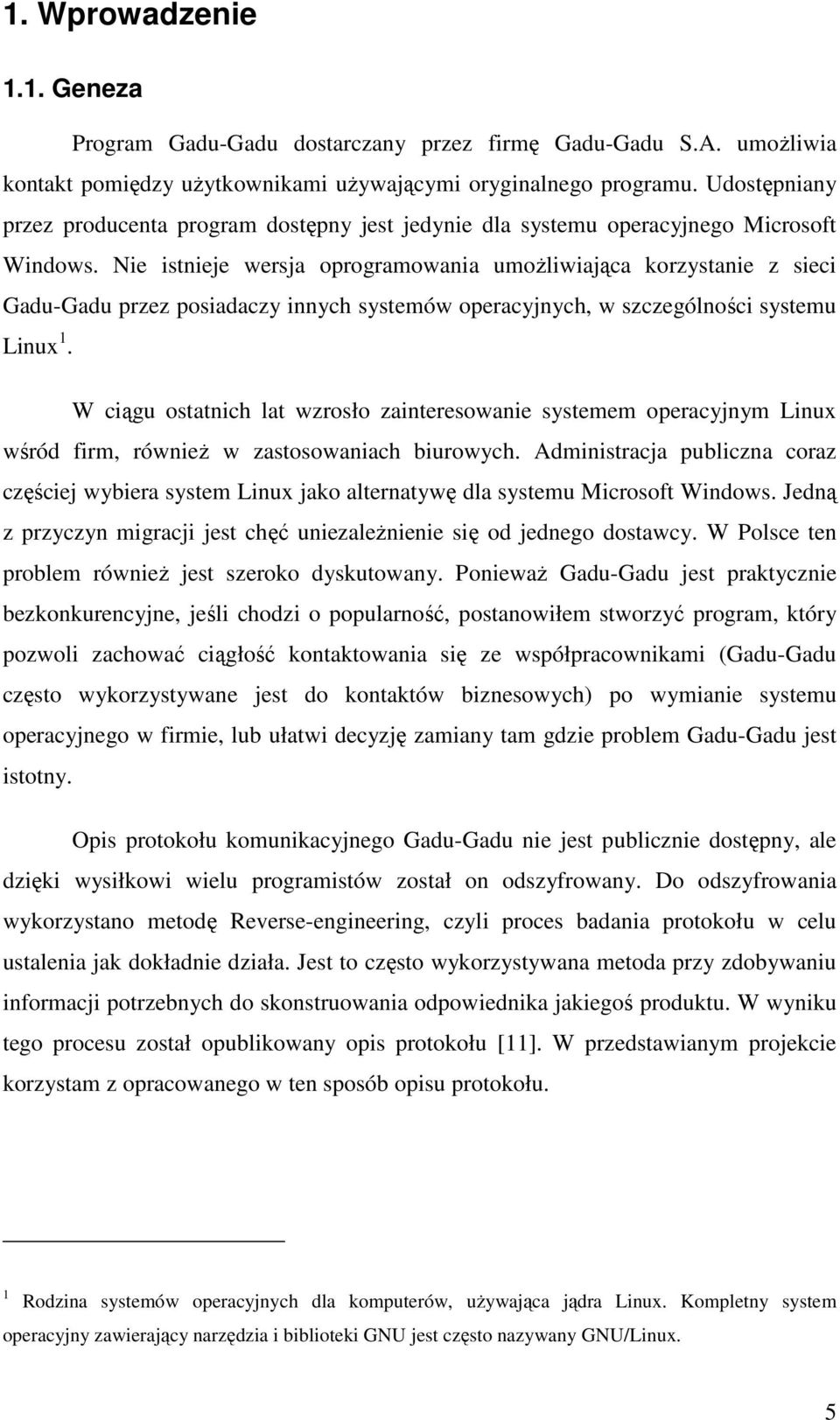 Nie istnieje wersja oprogramowania umoŝliwiająca korzystanie z sieci Gadu-Gadu przez posiadaczy innych systemów operacyjnych, w szczególności systemu Linux 1.