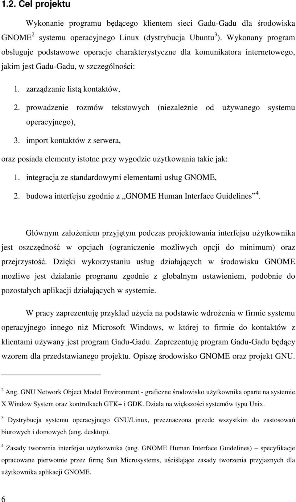 prowadzenie rozmów tekstowych (niezaleŝnie od uŝywanego systemu operacyjnego), 3. import kontaktów z serwera, oraz posiada elementy istotne przy wygodzie uŝytkowania takie jak: 1.