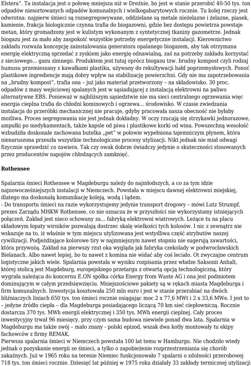 powietrza powstaje metan, który gromadzony jest w kulistym wykonanym z syntetycznej tkaniny gazometrze. Jednak biogazu jest za mało aby zaspokoić wszystkie potrzeby energetyczne instalacji.