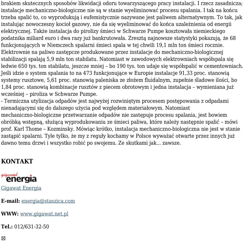 To tak, jak instalując nowoczesny kocioł gazowy, nie da się wyeliminować do końca uzależnienia od energii elektrycznej.