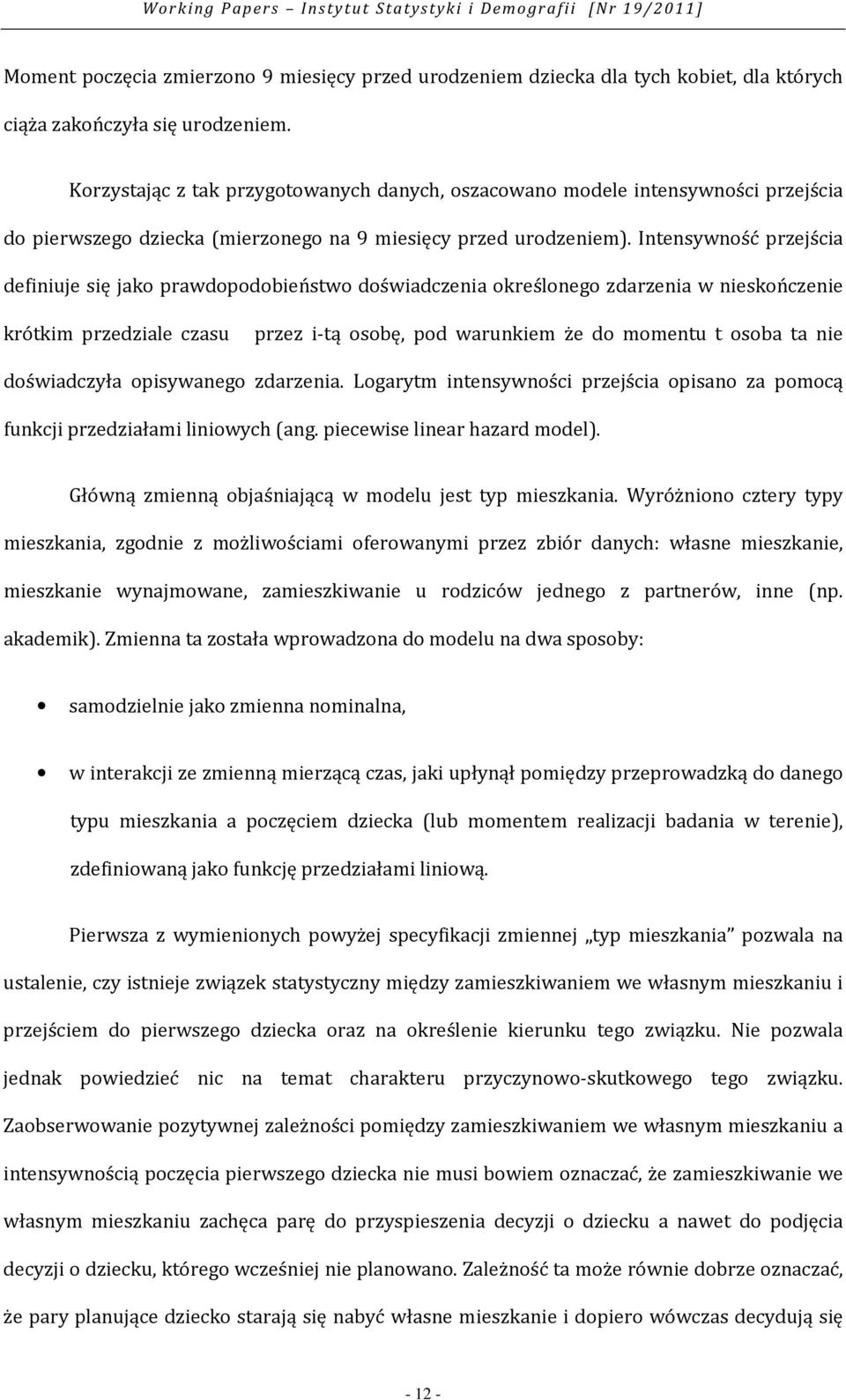 Intensywność przejścia definiuje się jako prawdopodobieństwo doświadczenia określonego zdarzenia w nieskończenie krótkim przedziale czasu przez i-tą osobę, pod warunkiem że do momentu t osoba ta nie