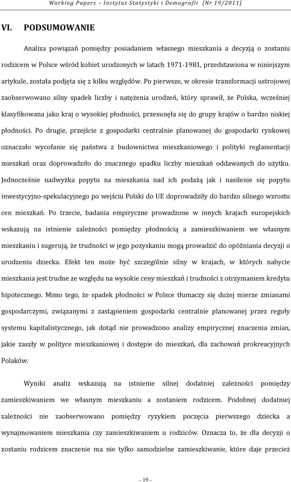 Po pierwsze, w okresie transformacji ustrojowej zaobserwowano silny spadek liczby i natężenia urodzeń, który sprawił, że Polska, wcześniej klasyfikowana jako kraj o wysokiej płodności, przesunęła się