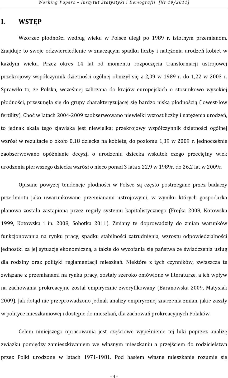 Sprawiło to, że Polska, wcześniej zaliczana do krajów europejskich o stosunkowo wysokiej płodności, przesunęła się do grupy charakteryzującej się bardzo niską płodnością (lowest-low fertility).