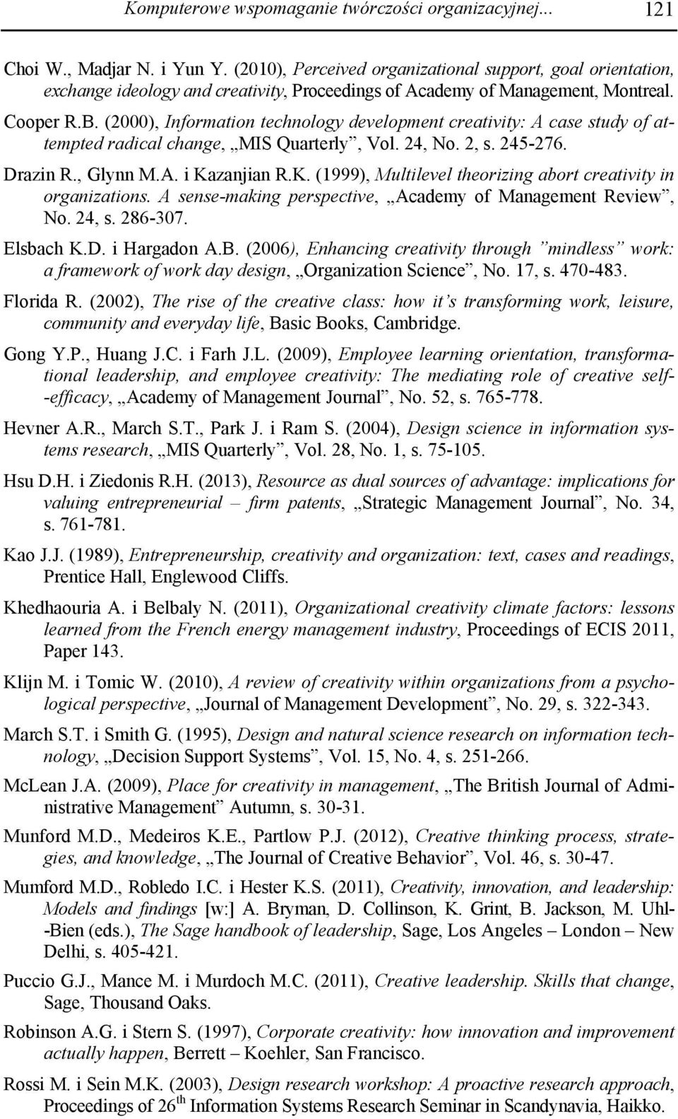 (2000), Information technology development creativity: A case study of attempted radical change, MIS Quarterly, Vol. 24, No. 2, s. 245-276. Drazin R., Glynn M.A. i Ka