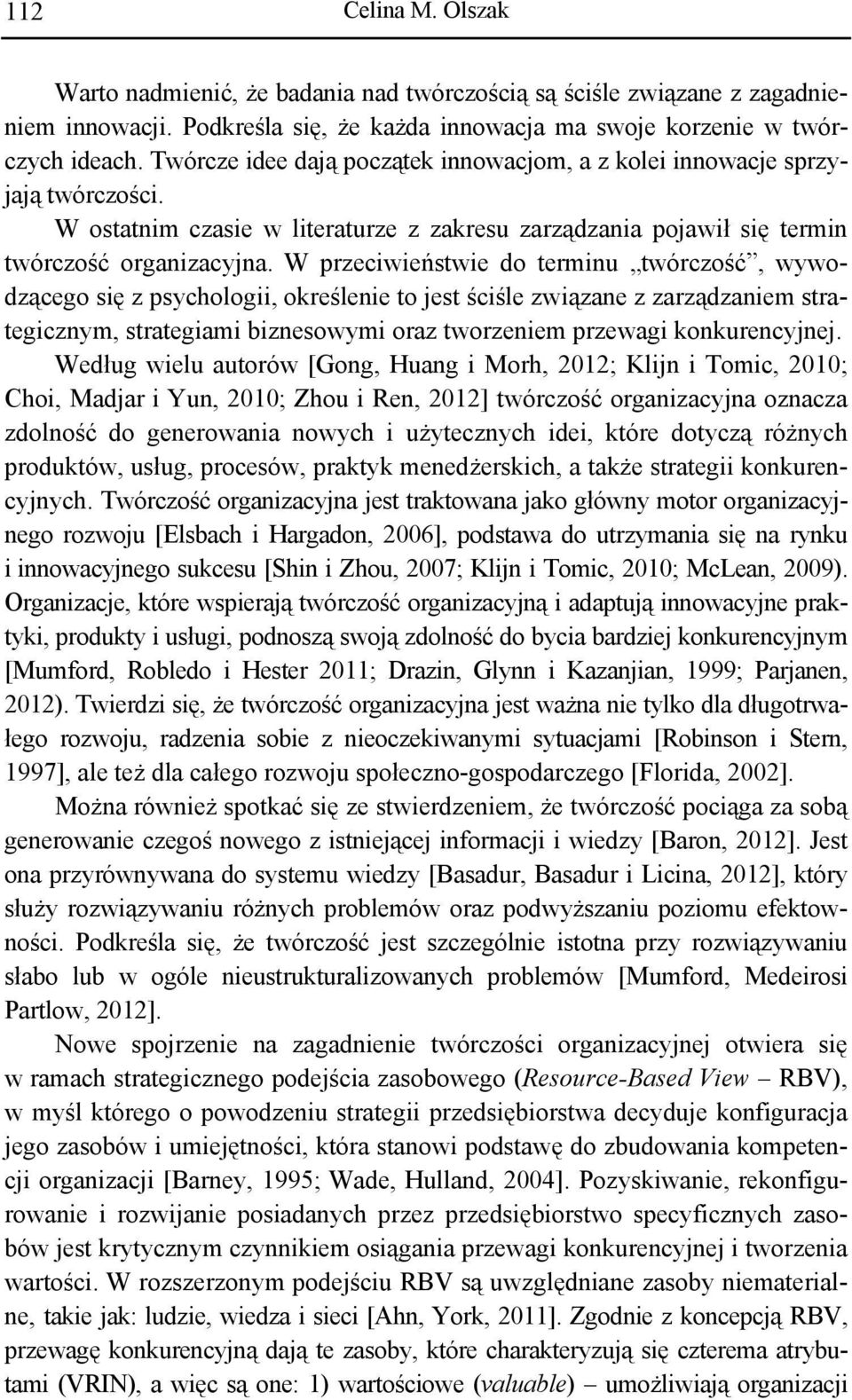 W przeciwieństwie do terminu twórczość, wywodzącego się z psychologii, określenie to jest ściśle związane z zarządzaniem strategicznym, strategiami biznesowymi oraz tworzeniem przewagi konkurencyjnej.