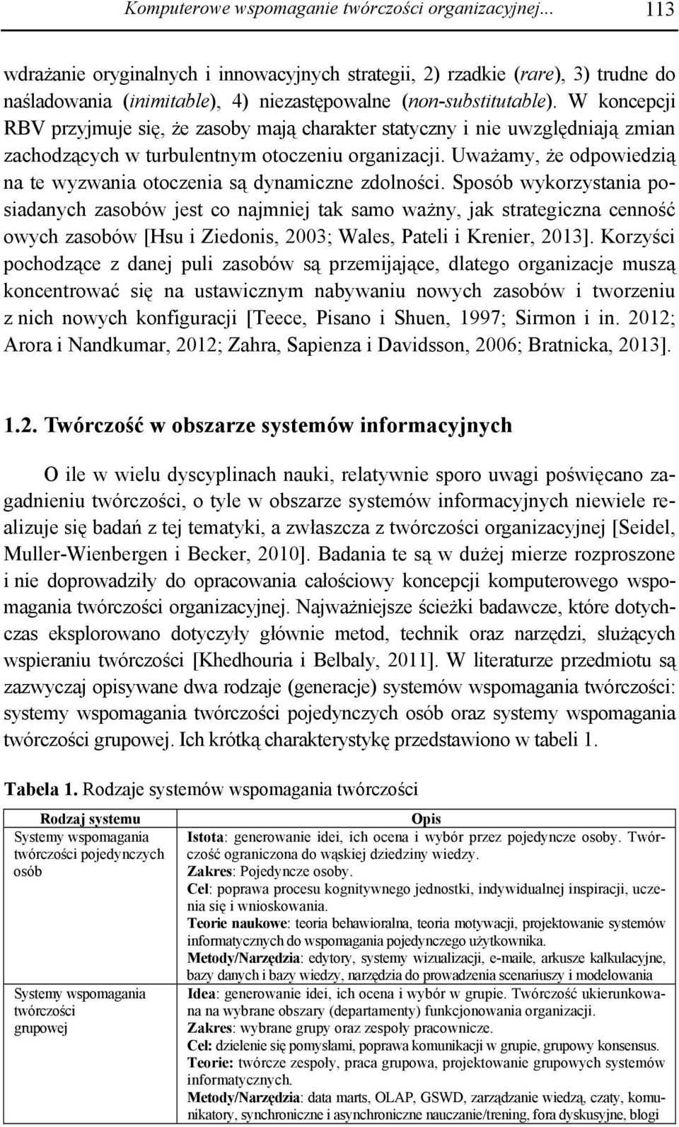 W koncepcji RBV przyjmuje się, że zasoby mają charakter statyczny i nie uwzględniają zmian zachodzących w turbulentnym otoczeniu organizacji.