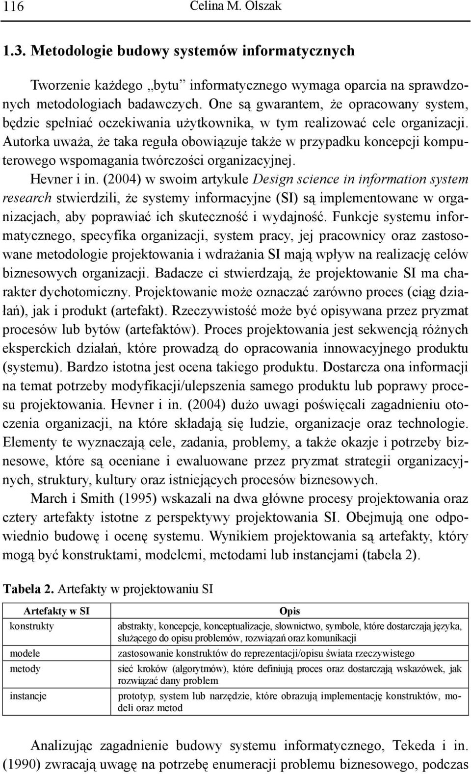 Autorka uważa, że taka reguła obowiązuje także w przypadku koncepcji komputerowego wspomagania twórczości organizacyjnej. Hevner i in.