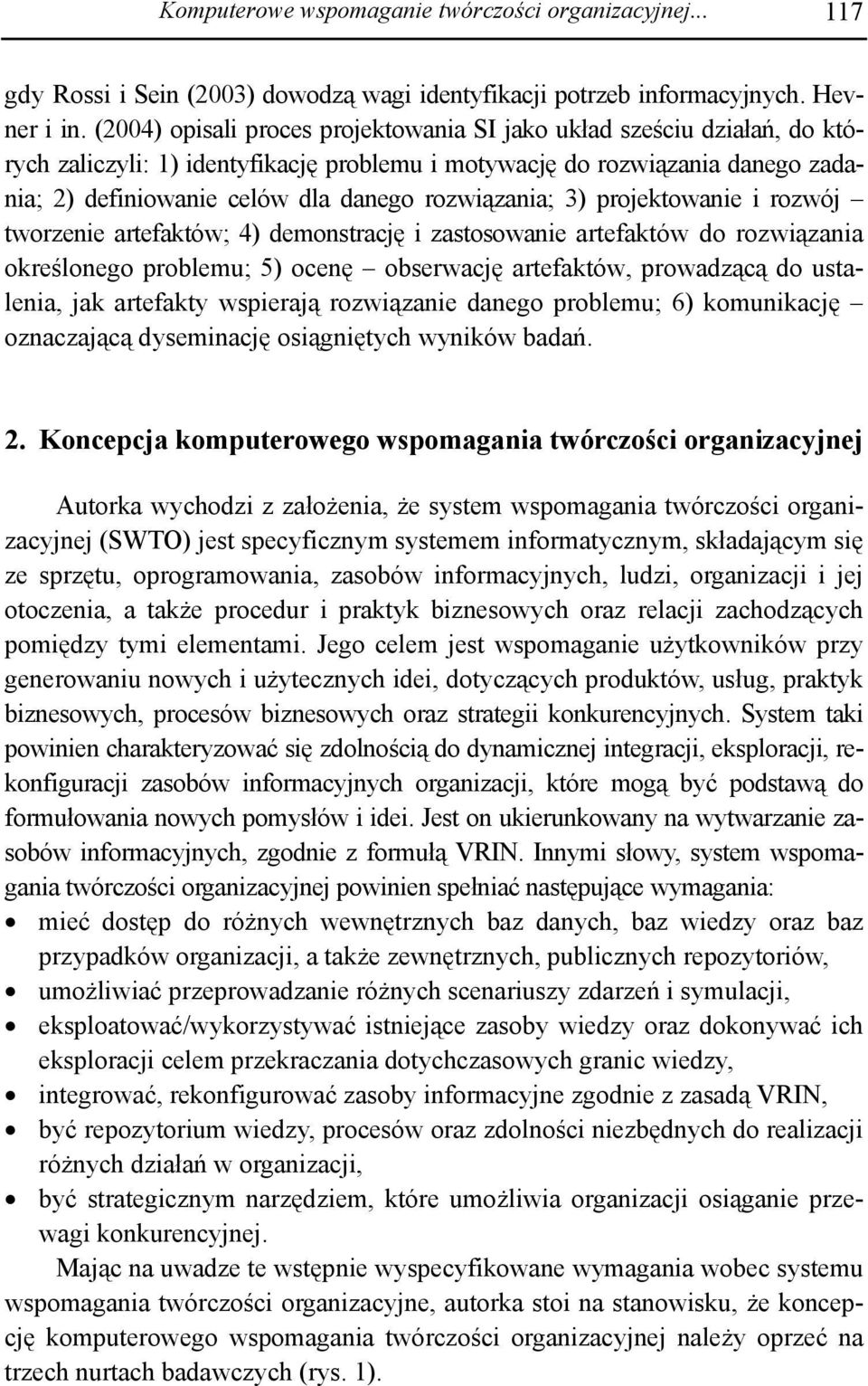 rozwiązania; 3) projektowanie i rozwój tworzenie artefaktów; 4) demonstrację i zastosowanie artefaktów do rozwiązania określonego problemu; 5) ocenę obserwację artefaktów, prowadzącą do ustalenia,