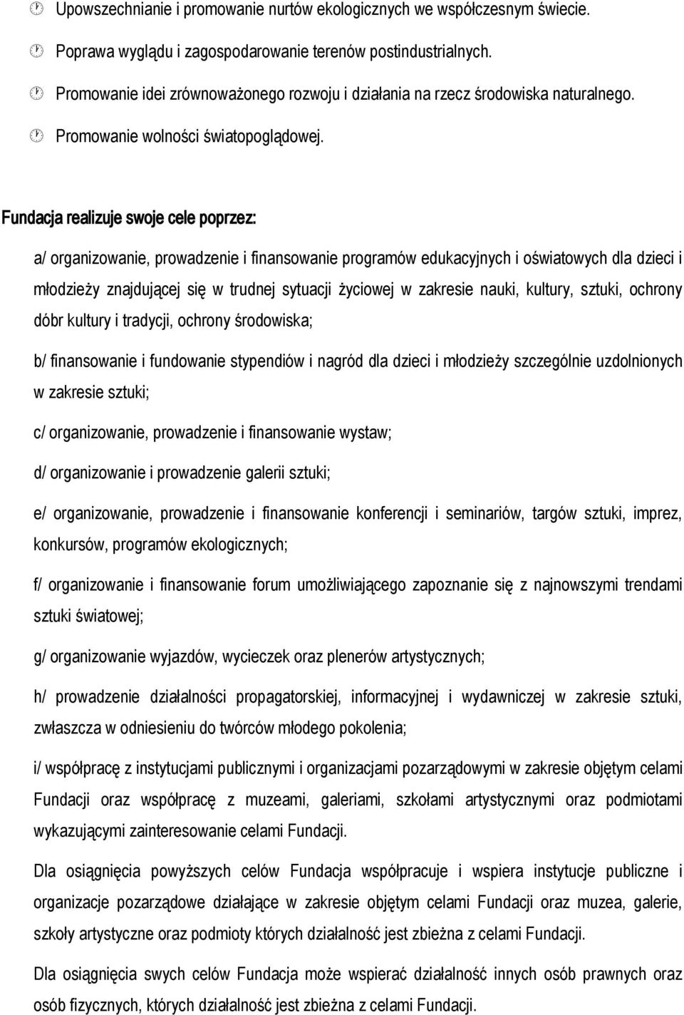 Fundacja realizuje swoje cele poprzez: a/ organizowanie, prowadzenie i finansowanie programów edukacyjnych i oświatowych dla dzieci i młodzieży znajdującej się w trudnej sytuacji życiowej w zakresie