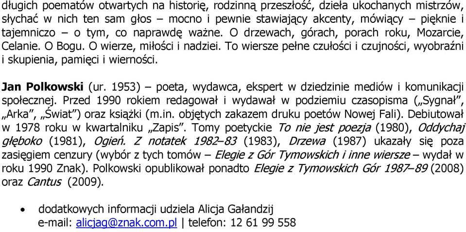 1953) poeta, wydawca, ekspert w dziedzinie mediów i komunikacji społecznej. Przed 1990 rokiem redagował i wydawał w podziemiu czasopisma ( Sygnał, Arka, Świat ) oraz ksiąŝki (m.in. objętych zakazem druku poetów Nowej Fali).