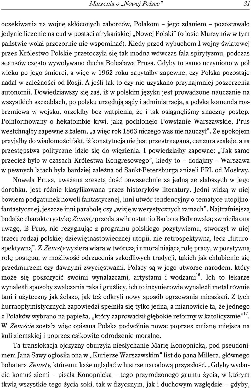 Kiedy przed wybuchem I wojny światowej przez Królestwo Polskie przetoczyła się tak modna wówczas fala spirytyzmu, podczas seansów często wywoływano ducha Bolesława Prusa.