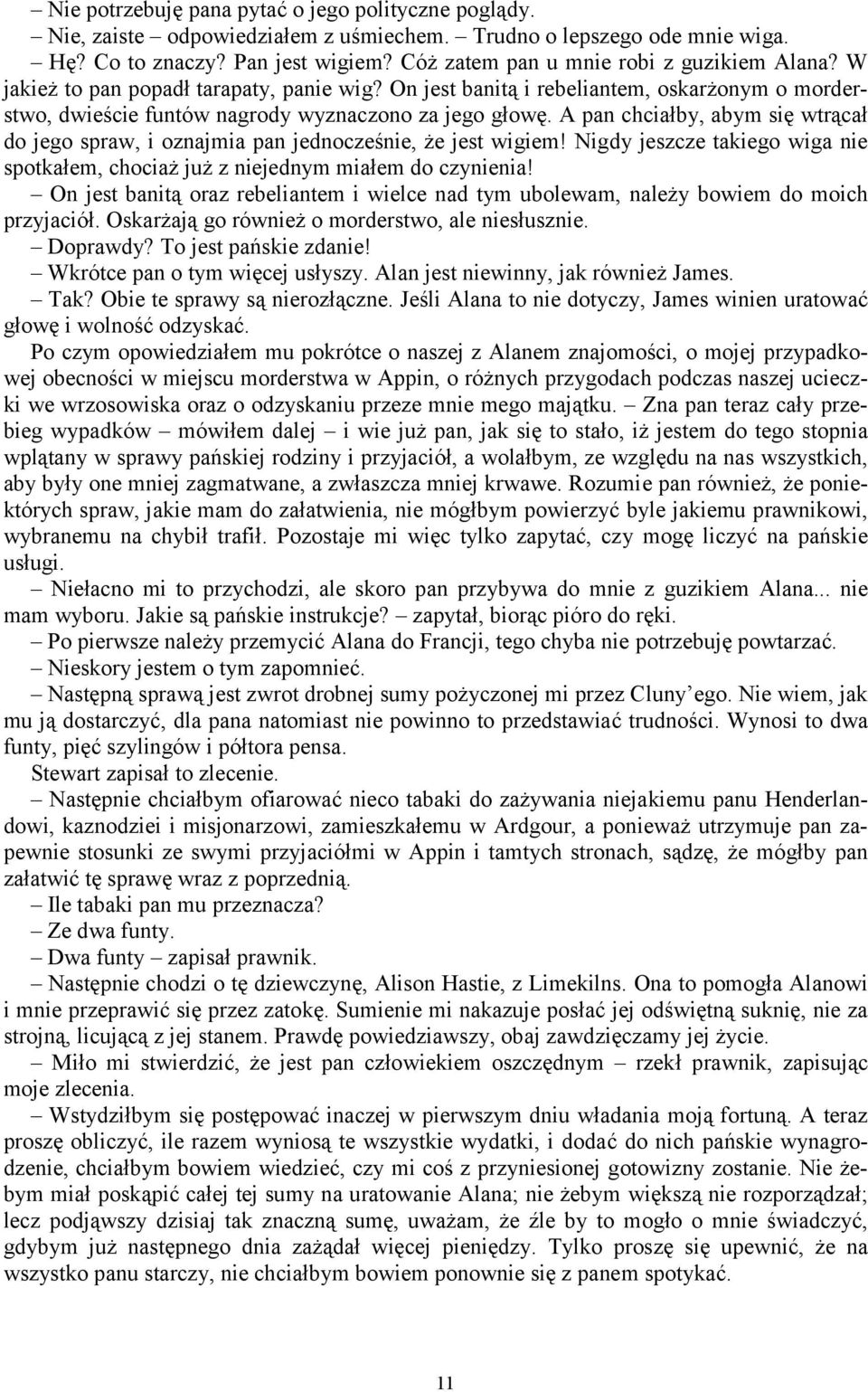 A pan chciałby, abym się wtrącał do jego spraw, i oznajmia pan jednocześnie, że jest wigiem! Nigdy jeszcze takiego wiga nie spotkałem, chociaż już z niejednym miałem do czynienia!