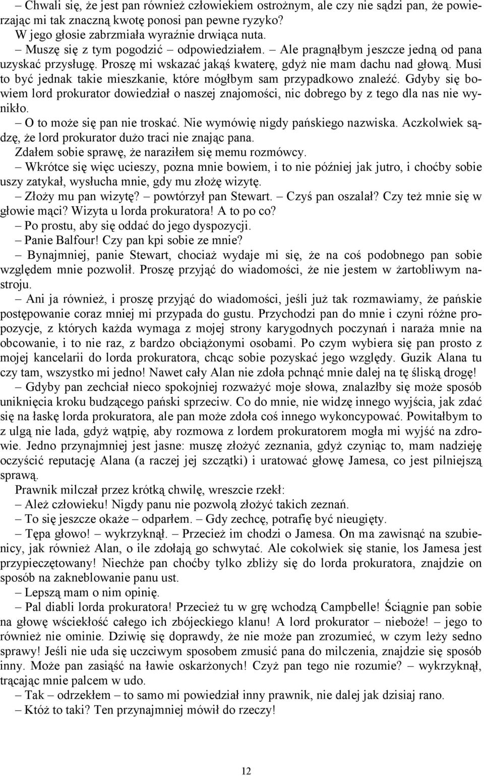 Musi to być jednak takie mieszkanie, które mógłbym sam przypadkowo znaleźć. Gdyby się bowiem lord prokurator dowiedział o naszej znajomości, nic dobrego by z tego dla nas nie wynikło.