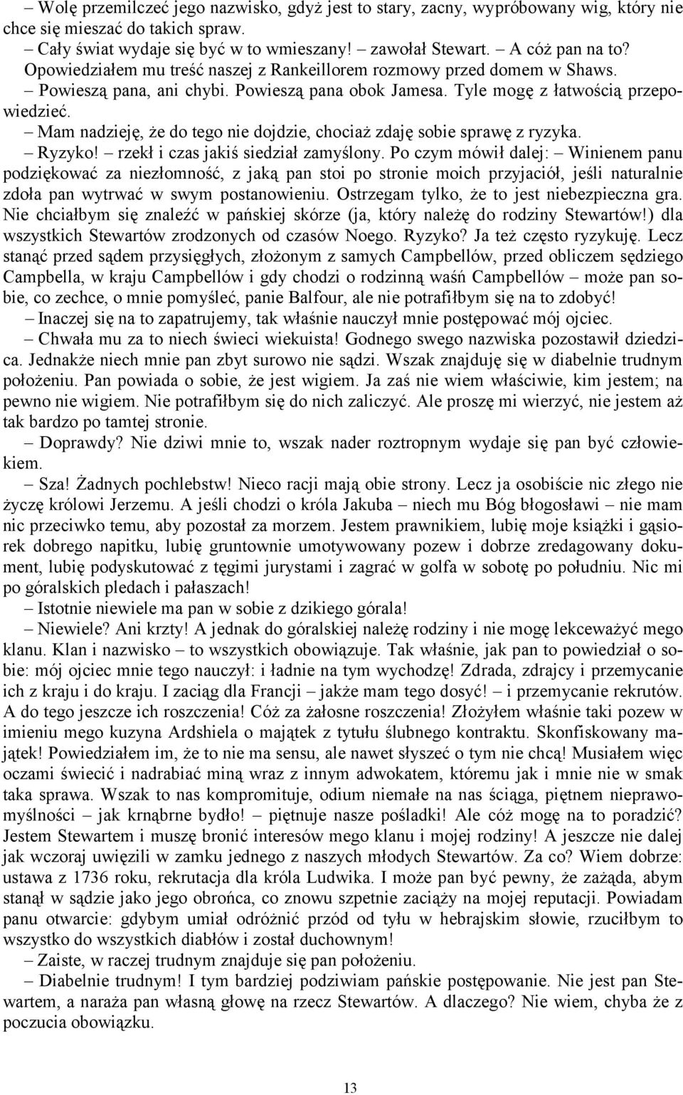 Mam nadzieję, że do tego nie dojdzie, chociaż zdaję sobie sprawę z ryzyka. Ryzyko! rzekł i czas jakiś siedział zamyślony.