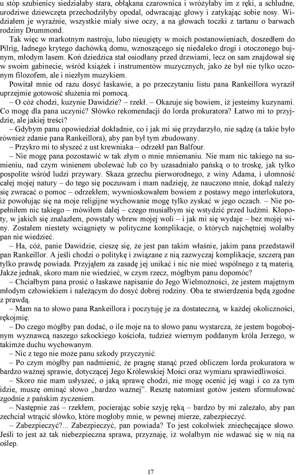 Tak więc w markotnym nastroju, lubo nieugięty w moich postanowieniach, doszedłem do Pilrig, ładnego krytego dachówką domu, wznoszącego się niedaleko drogi i otoczonego bujnym, młodym lasem.